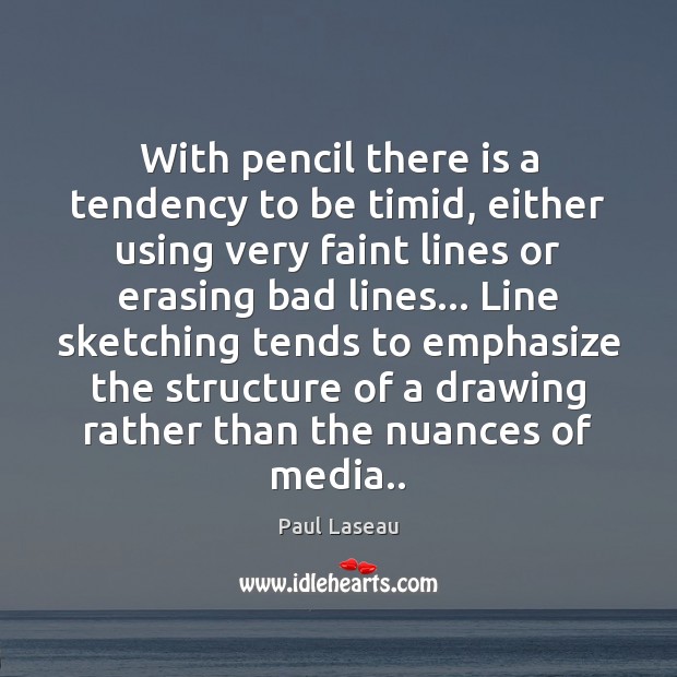 With pencil there is a tendency to be timid, either using very Paul Laseau Picture Quote