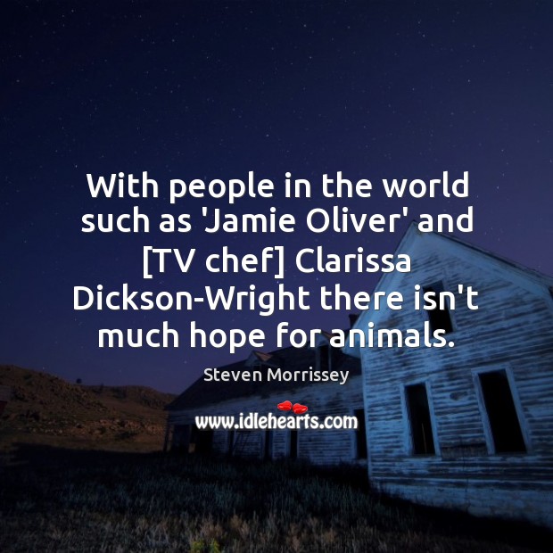With people in the world such as ‘Jamie Oliver’ and [TV chef] Steven Morrissey Picture Quote