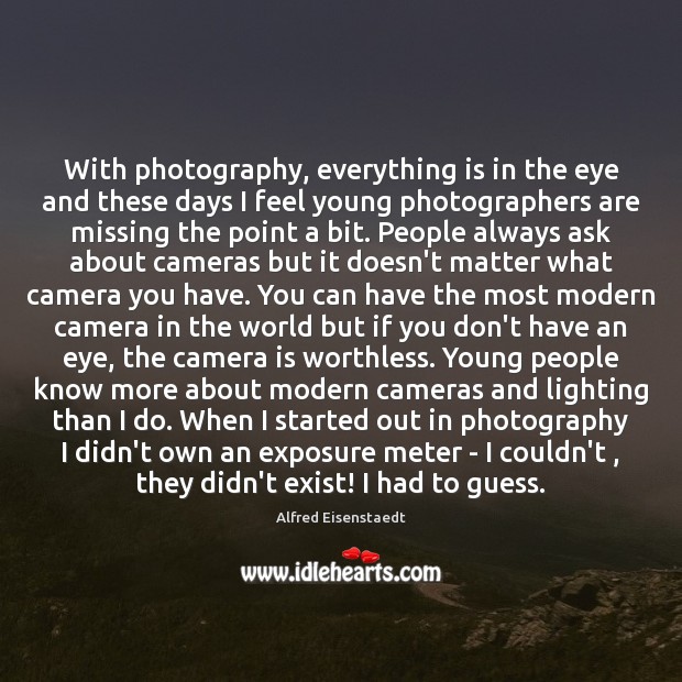 With photography, everything is in the eye and these days I feel Image