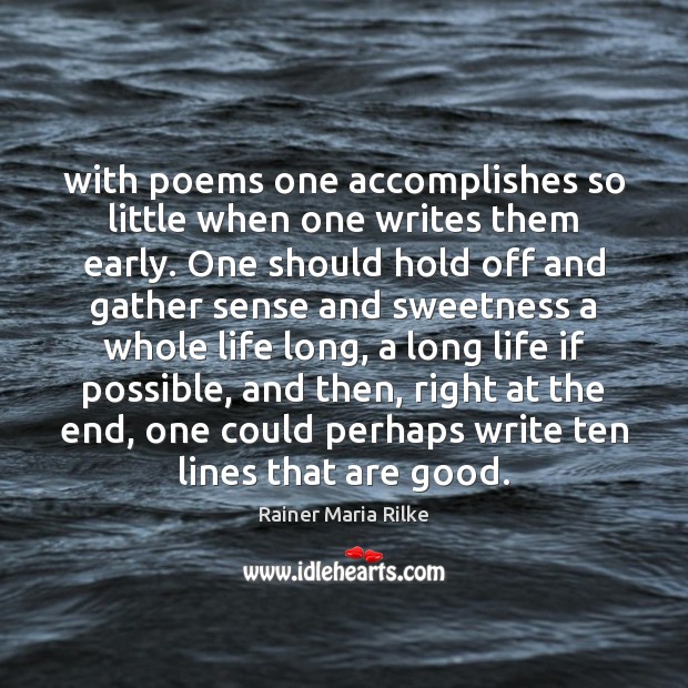 With poems one accomplishes so little when one writes them early. One Rainer Maria Rilke Picture Quote