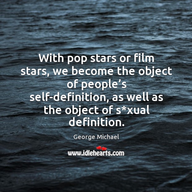With pop stars or film stars, we become the object of people’s self-definition, as well as the object of s*xual definition. Image