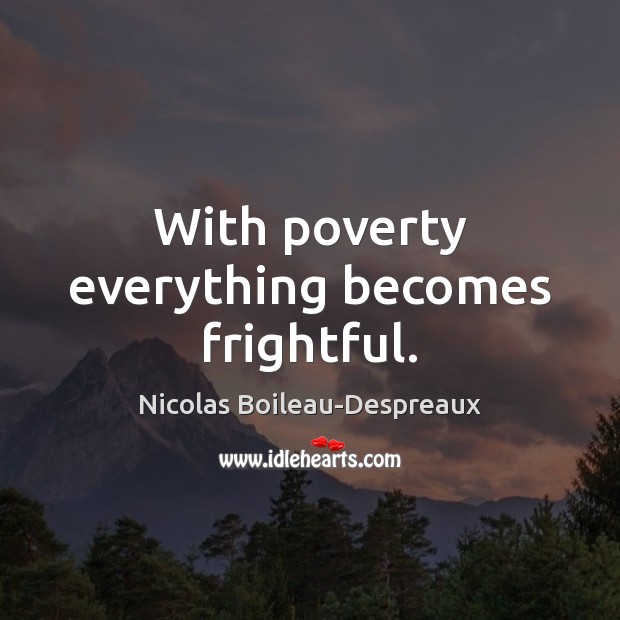 With poverty everything becomes frightful. Image