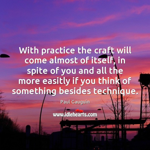 With practice the craft will come almost of itself, in spite of Paul Gauguin Picture Quote