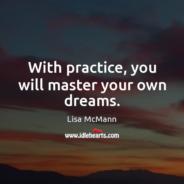 With practice, you will master your own dreams. Lisa McMann Picture Quote