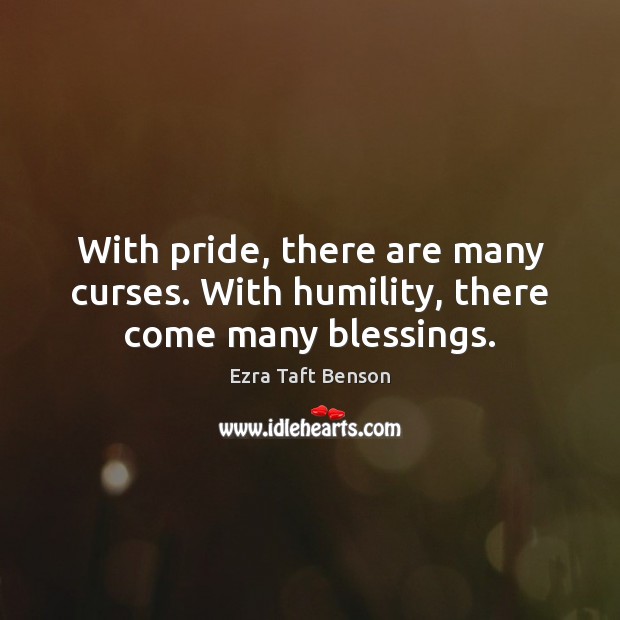 With pride, there are many curses. With humility, there come many blessings. Ezra Taft Benson Picture Quote