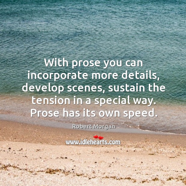With prose you can incorporate more details, develop scenes, sustain the tension in a special way. Prose has its own speed. Image