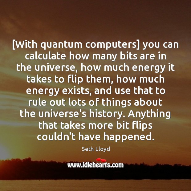 [With quantum computers] you can calculate how many bits are in the Seth Lloyd Picture Quote