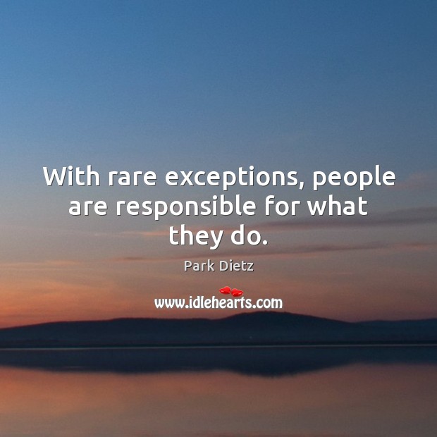 With rare exceptions, people are responsible for what they do. Park Dietz Picture Quote