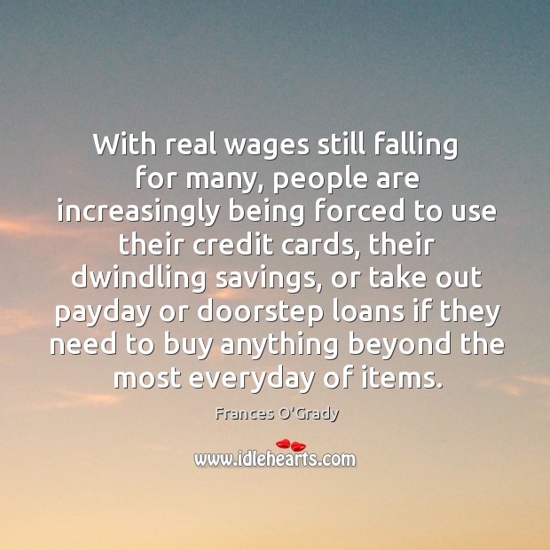 With real wages still falling for many, people are increasingly being forced Frances O’Grady Picture Quote