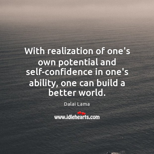 With realization of one’s own potential and self-confidence in one’s ability, one Dalai Lama Picture Quote