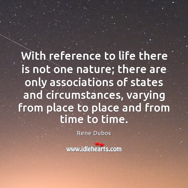 With reference to life there is not one nature; there are only Rene Dubos Picture Quote