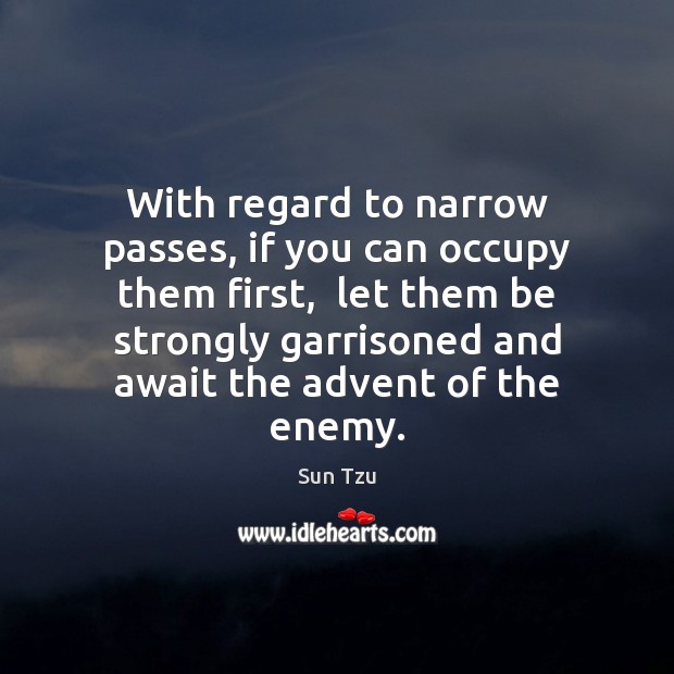 With regard to narrow passes, if you can occupy them first,  let Sun Tzu Picture Quote