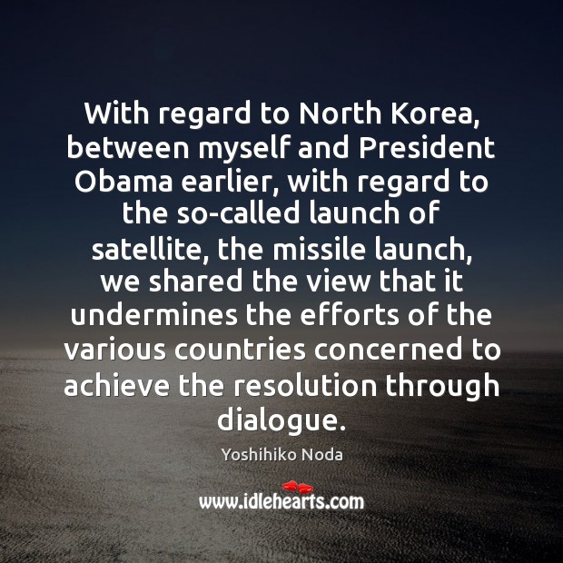 With regard to North Korea, between myself and President Obama earlier, with Yoshihiko Noda Picture Quote