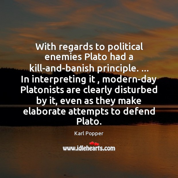 With regards to political enemies Plato had a kill-and-banish principle. … In interpreting 