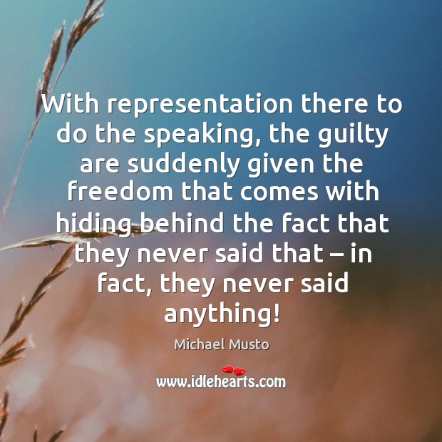 With representation there to do the speaking, the guilty are suddenly given the freedom Michael Musto Picture Quote