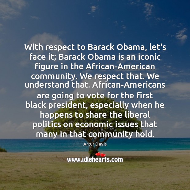 With respect to Barack Obama, let’s face it; Barack Obama is an Image