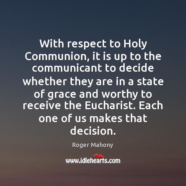 With respect to Holy Communion, it is up to the communicant to Roger Mahony Picture Quote