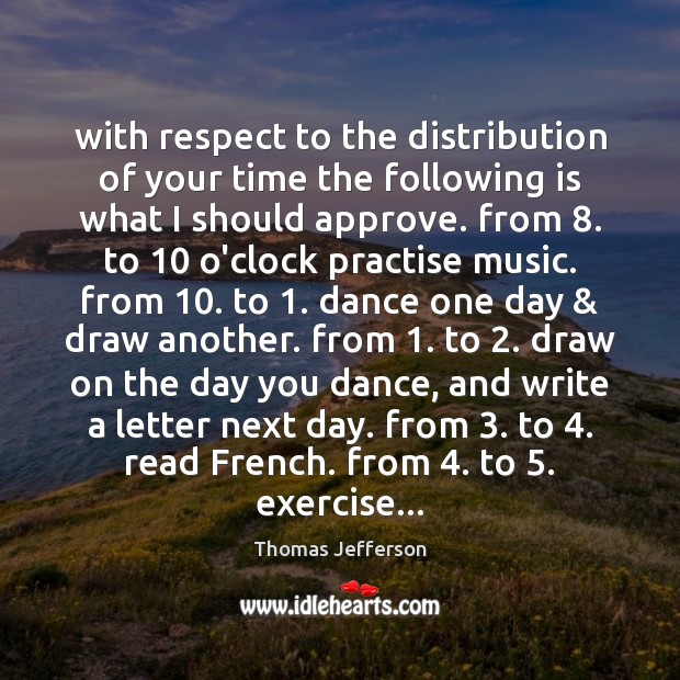 With respect to the distribution of your time the following is what Thomas Jefferson Picture Quote