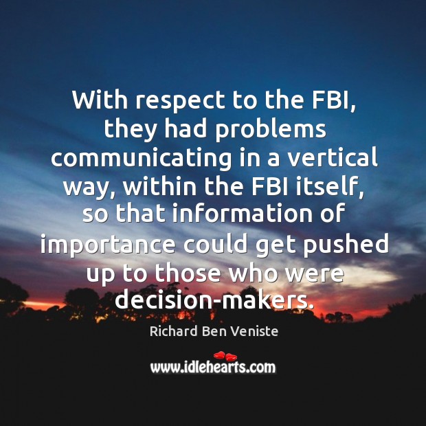 With respect to the fbi, they had problems communicating in a vertical way Richard Ben Veniste Picture Quote