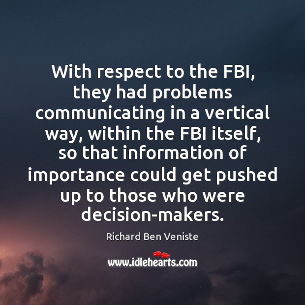With respect to the FBI, they had problems communicating in a vertical Richard Ben Veniste Picture Quote