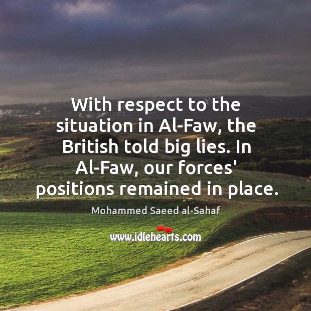 With respect to the situation in Al-Faw, the British told big lies. Mohammed Saeed al-Sahaf Picture Quote