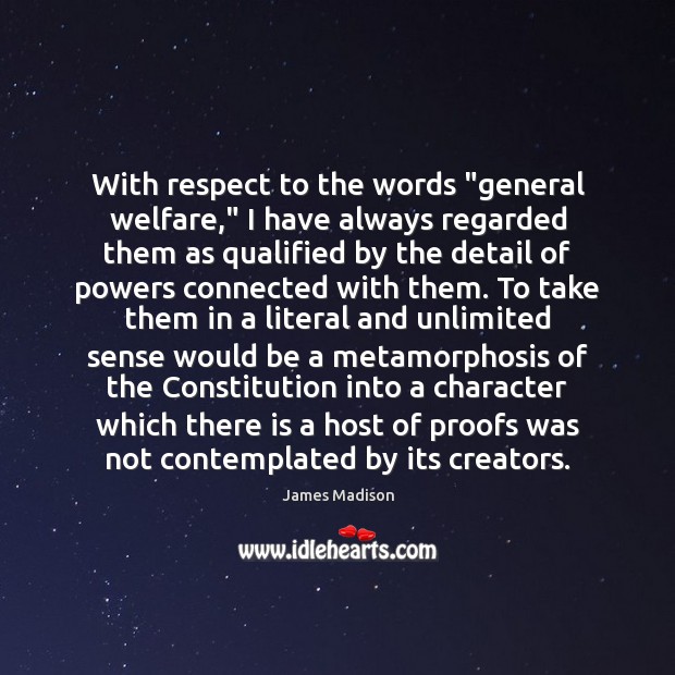 With respect to the words “general welfare,” I have always regarded them James Madison Picture Quote