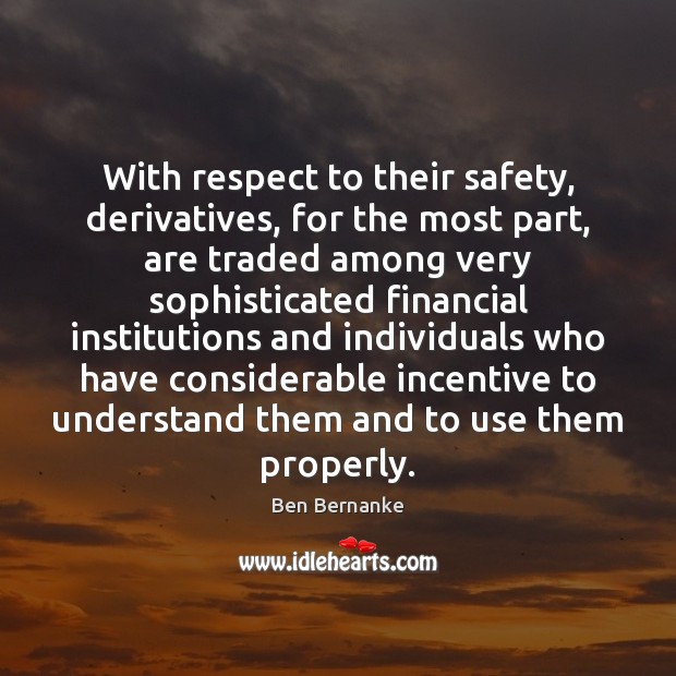 With respect to their safety, derivatives, for the most part, are traded Ben Bernanke Picture Quote