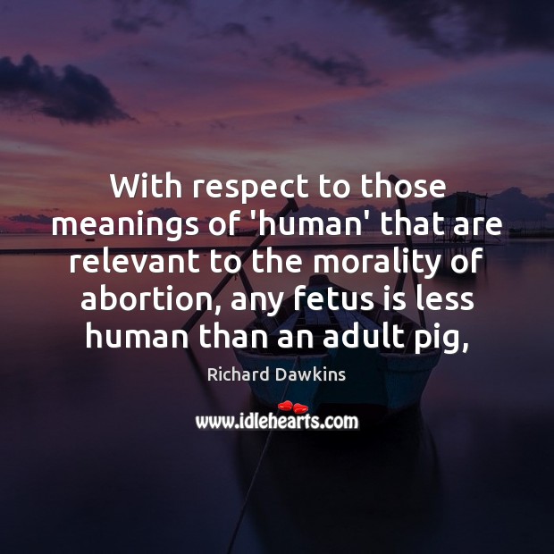 With respect to those meanings of ‘human’ that are relevant to the Richard Dawkins Picture Quote