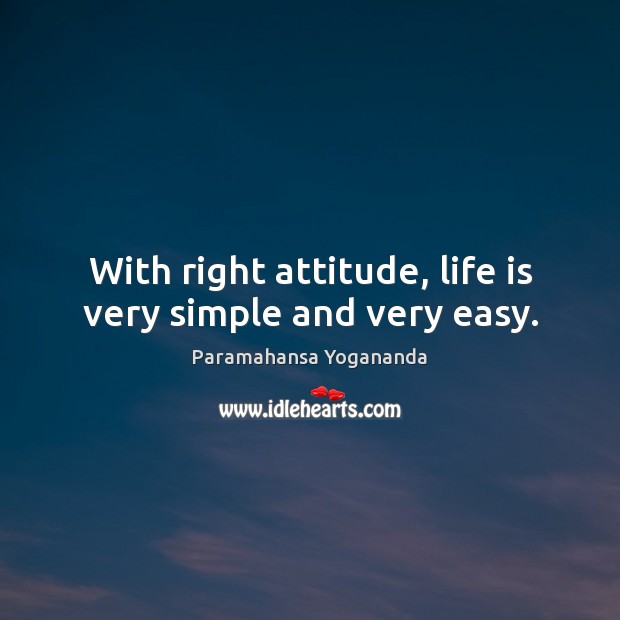 With right attitude, life is very simple and very easy. Paramahansa Yogananda Picture Quote