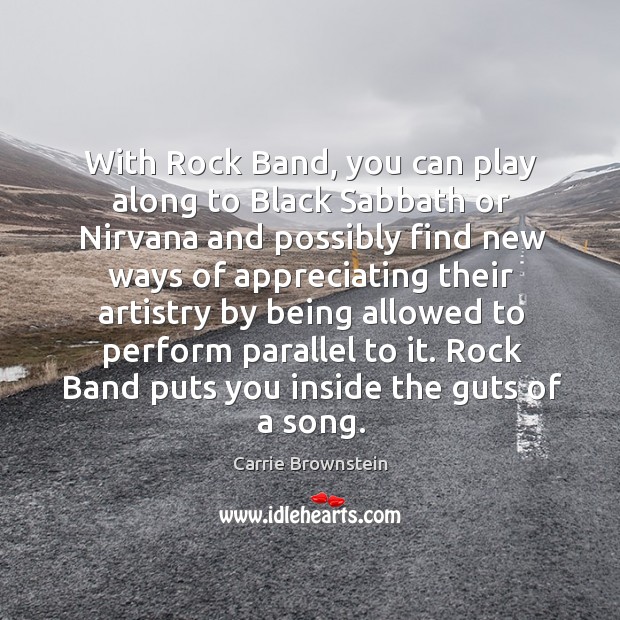 With rock band, you can play along to black sabbath or nirvana and possibly find new ways of appreciating Image
