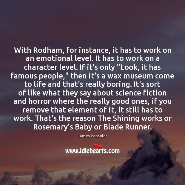 With Rodham, for instance, it has to work on an emotional level. James Ponsoldt Picture Quote