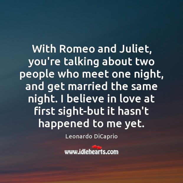 With Romeo and Juliet, you’re talking about two people who meet one Leonardo DiCaprio Picture Quote
