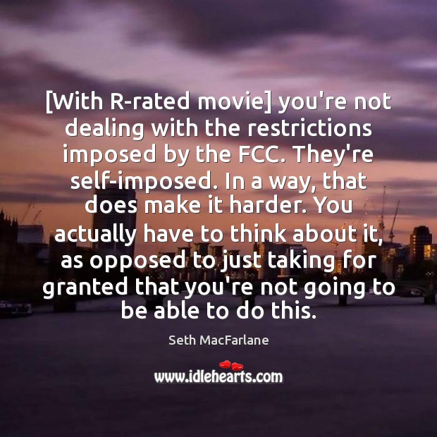 [With R-rated movie] you’re not dealing with the restrictions imposed by the Seth MacFarlane Picture Quote