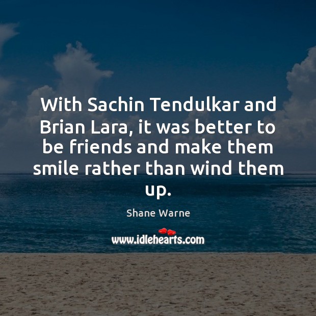 With Sachin Tendulkar and Brian Lara, it was better to be friends Shane Warne Picture Quote