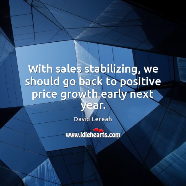 With sales stabilizing, we should go back to positive price growth early next year. Image
