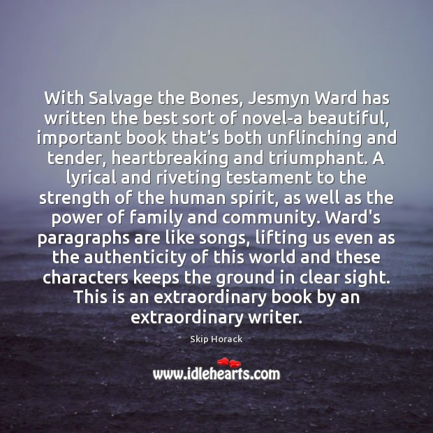 With Salvage the Bones, Jesmyn Ward has written the best sort of Skip Horack Picture Quote