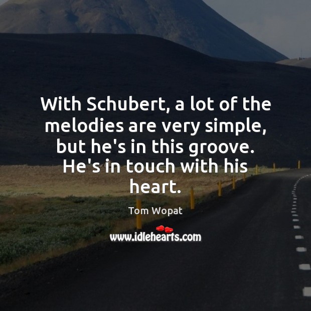 With Schubert, a lot of the melodies are very simple, but he’s Tom Wopat Picture Quote