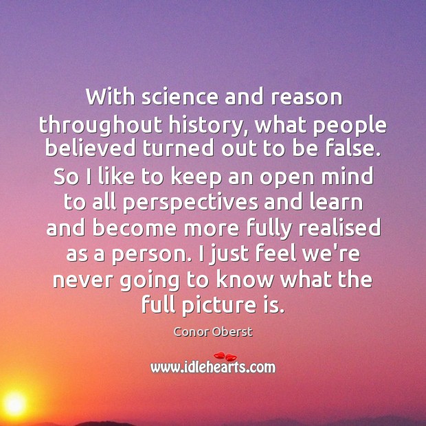 With science and reason throughout history, what people believed turned out to Conor Oberst Picture Quote