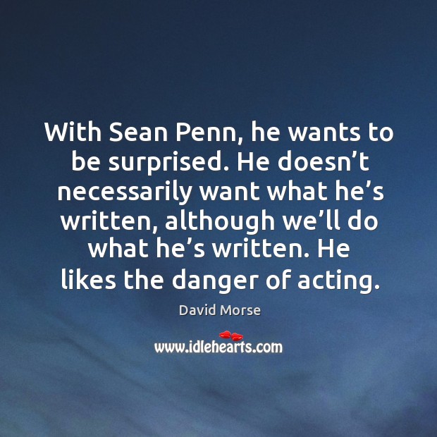 With sean penn, he wants to be surprised. He doesn’t necessarily want what he’s written David Morse Picture Quote
