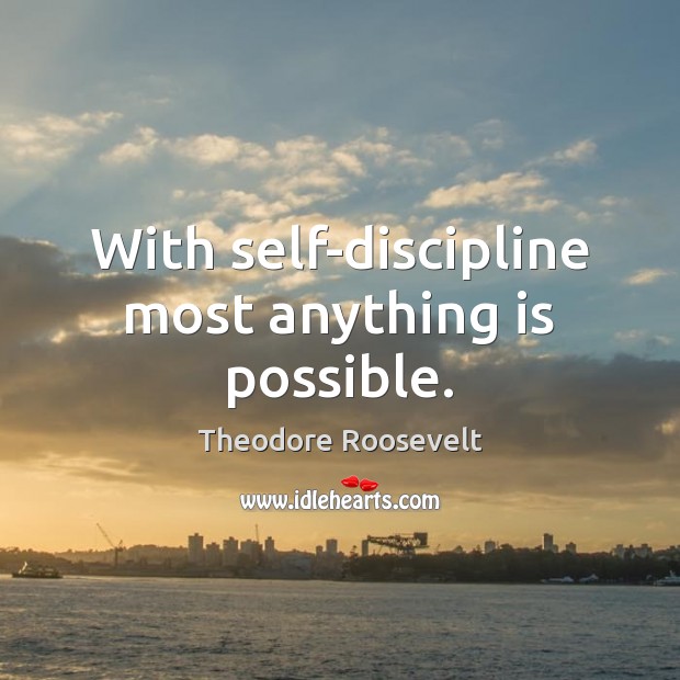 With self-discipline most anything is possible. Theodore Roosevelt Picture Quote
