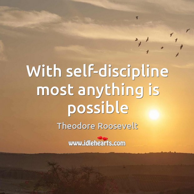 With self-discipline most anything is possible Theodore Roosevelt Picture Quote