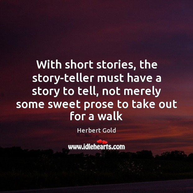 With short stories, the story-teller must have a story to tell, not Herbert Gold Picture Quote