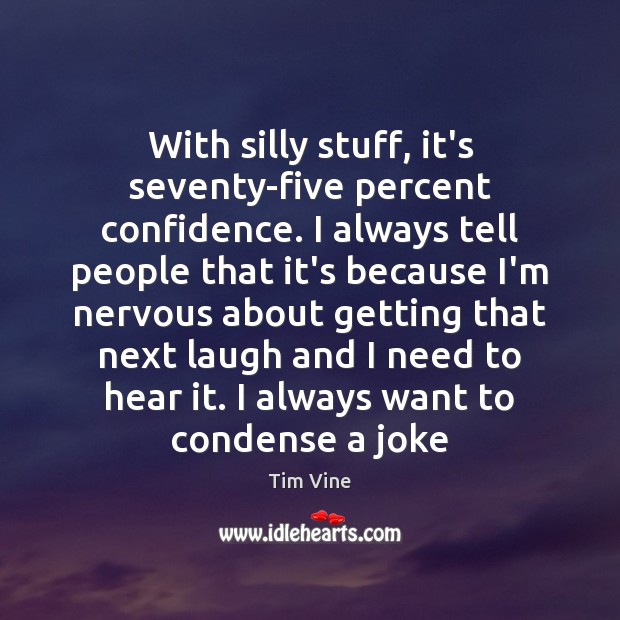 With silly stuff, it’s seventy-five percent confidence. I always tell people that Tim Vine Picture Quote
