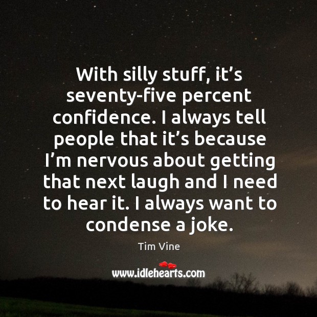With silly stuff, it’s seventy-five percent confidence. Tim Vine Picture Quote