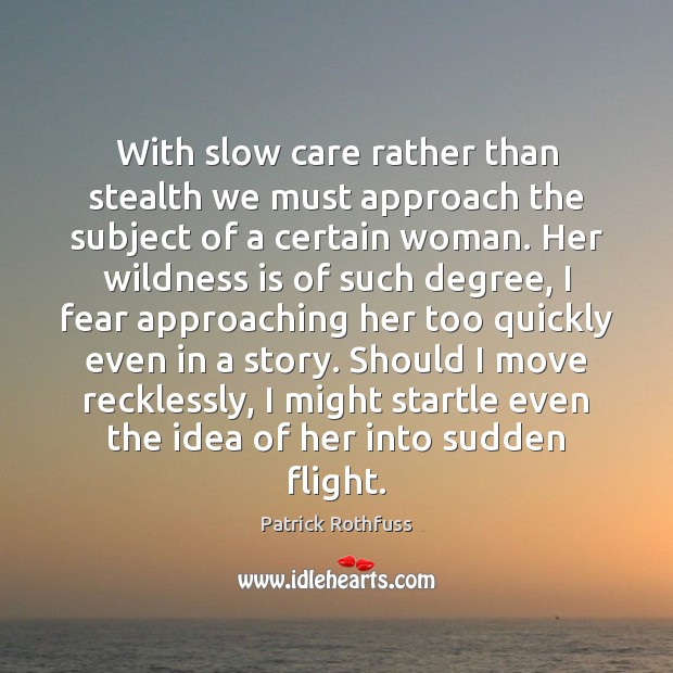 With slow care rather than stealth we must approach the subject of Patrick Rothfuss Picture Quote