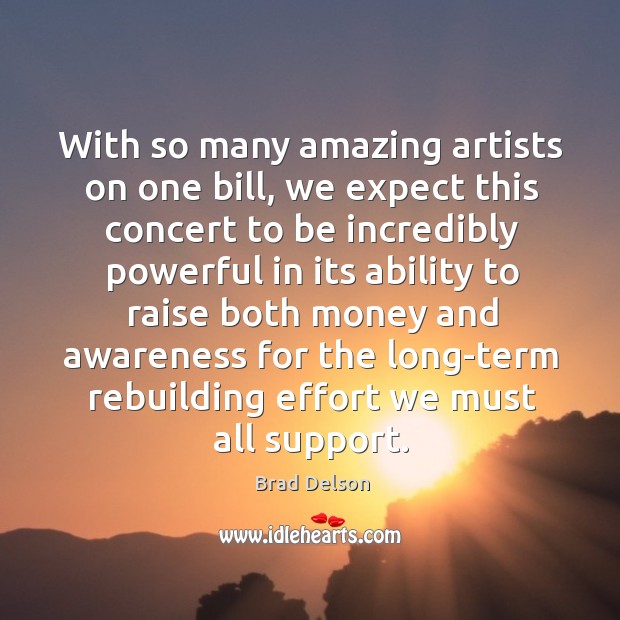 With so many amazing artists on one bill, we expect this concert to be incredibly powerful Brad Delson Picture Quote