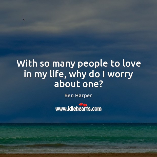 With so many people to love in my life, why do I worry about one? Image