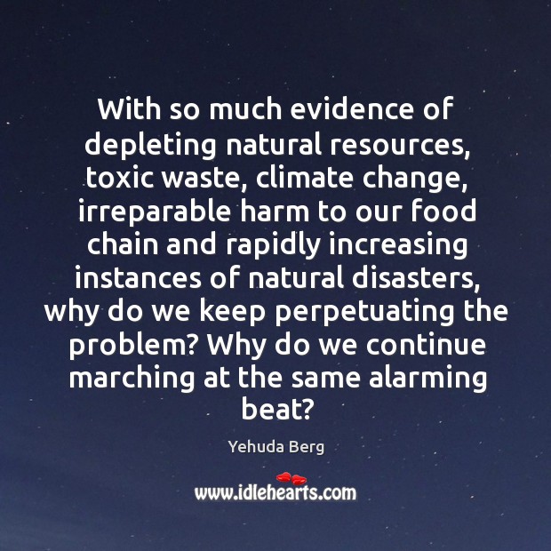 With so much evidence of depleting natural resources, toxic waste, climate change, Climate Quotes Image
