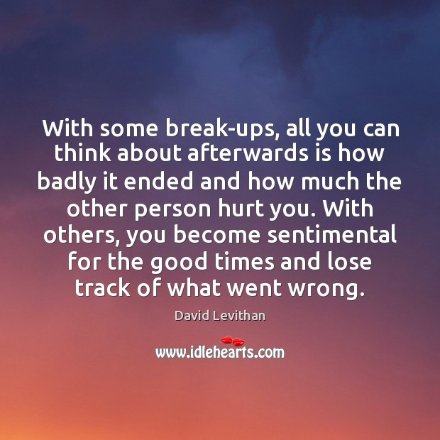 With some break-ups, all you can think about afterwards is how badly David Levithan Picture Quote