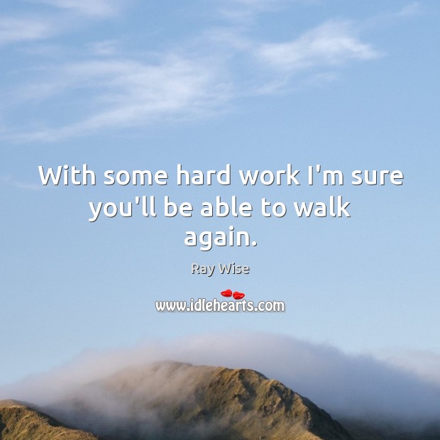 With some hard work I’m sure you’ll be able to walk again. Ray Wise Picture Quote